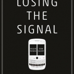 Losing the Signal: The Untold Story Behind the Extraordinary Rise and Spectacular Fall of Blackberry