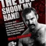 The Devil Shook My Hand: I&#039;ve Been Shot, Stabbed and Accused of Murder. People Call Me Britain&#039;s Deadliest Bare-knuckle Fighter. This is My Story.