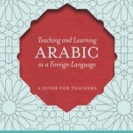 Teaching and Learning Arabic as a Foreign Language: A Guide for Teachers