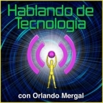 Hablando de Tecnología con Orlando Mergal | Podcast En Español | Discusión inteligente sobre computadoras, Internet, telé