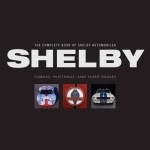 Complete Book of Shelby Automobiles: Cobras, Mustangs, and Super Snakes