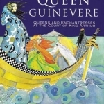 Queen Guinevere: Other Stories from the Court of King Arthur