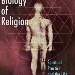 A New Biology of Religion: Spiritual Practice and the Life of the Body