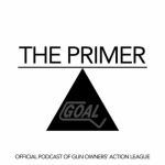 The Primer - Gun Owners&#039; Action League (GOAL) Official Podcast