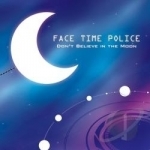 Dont Believe in the Moon by Face Time Police