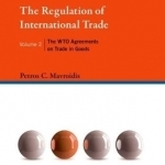 The Regulation of International Trade: The WTO Agreements on Trade in Goods: Volume 2