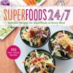 Superfoods 24/7: More Than 100 Easy and Inspired Recipes to Enjoy the World&#039;s Most Nutritious Foods at Every Meal, Every Day