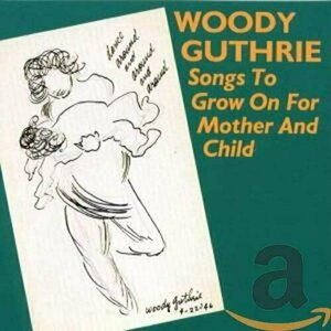 Songs to Grow on for Mother and Child by Woody Guthrie