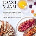 Toast and Jam: Modern Pairings for Rustic Baked Goods and Sweet and Savory Spreads