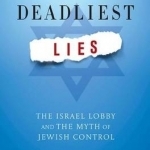 The Deadliest Lies: The Israel Lobby and the Myth of Jewish Control