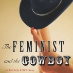 The Feminist and the Cowboy: An Unlikely Love Story