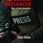 The Global Freelancer: Telling and Selling Foreign News