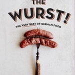 The Wurst!: The Very Best of German Food