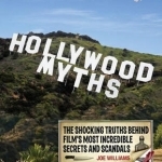 Hollywood Myths: The Shocking Truths Behind Film&#039;s Most Incredible Secrets and Scandals