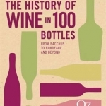 The History of Wine in 100 Bottles: From Bacchus to Bordeaux and Beyond