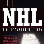 The NHL: 100 Years of on-Ice Action and Boardroom Battles