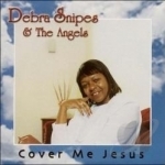 Cover Me Jesus by Debra Snipes &amp; the Angels / Debra Snipes