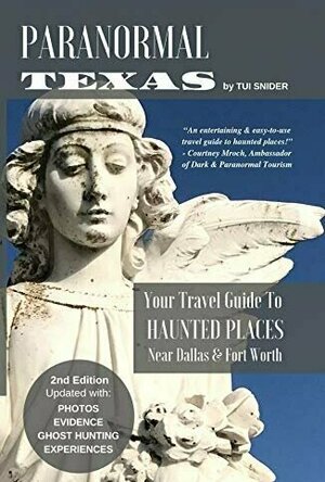 Paranormal Texas: Your Travel Guide to Haunted Places near Dallas &amp; Fort Worth, (2nd Edition)