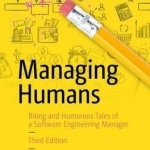 Managing Humans: Biting and Humorous Tales of a Software Engineering Manager: 2016