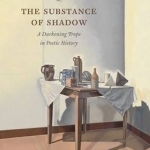 Substance of Shadow: A Darkening Trope in Poetic History