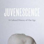 Juvenescence: A Cultural History of Our Age