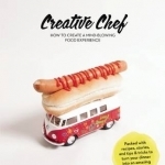 Creative Chef: How to Create a Mind-Blowing Food Experience