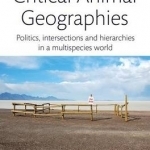 Critical Animal Geographies: Politics, Intersections and Hierarchies in a Multispecies World