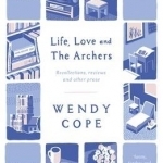 Life, Love and the Archers: Recollections, Reviews and Other Prose