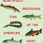 Beautifully Grotesque Fish of the American West