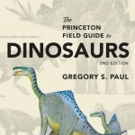 Princeton Field Guide to Dinosaurs