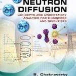 Neutron Diffusion: Concepts and Uncertainty Analysis for Engineers and Scientists