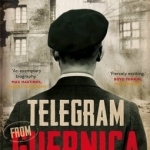Telegram from Guernica: The Extraordinary Life of George Steer, War Correspondent