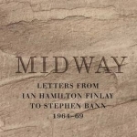 Midway: Letters from Ian Hamilton Finlay to Stephen Bann 1964-69