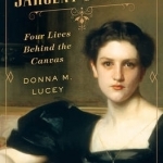 Sargent&#039;s Women: Four Lives Behind the Canvas