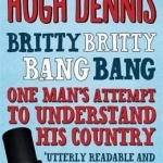 Britty Britty Bang Bang: One Man&#039;s Attempt to Understand His Country