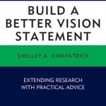 Build a Better Vision Statement: Extending Research with Practical Advice