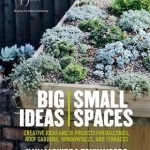 RHS Big Ideas, Small Spaces: Creative Ideas and 30 Projects for Balconies, Roof Gardens, Windowsills and Terraces