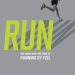 Run: The Mind-body Method of Running by Feel