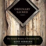 Ordinary Sacred: The Simple Beauty of Everyday Life