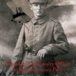 From German Cavalry Officer to Reconnaissance Pilot: The World War I History, Memories, and Photographs of Leonhard Rempe, 1914-1921