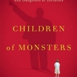 Children of Monsters: An Inquiry into the Sons and Daughters of Dictators