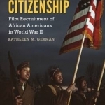 Promises of Citizenship: Film Recruitment of African Americans in World War II