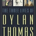 The Three Lives of Dylan Thomas