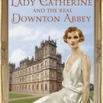 Lady Catherine and the Real Downton Abbey