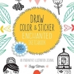 Draw, Color, and Sticker Enchanted Sketchbook: An Imaginative Illustration Journal