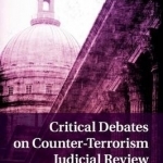 Critical Debates on Counter-Terrorism Judicial Review