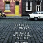 Seasons in the Sun: The Battle for Britain, 1974-1979