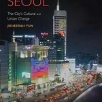 Globalizing Seoul: The City&#039;s Cultural and Urban Change