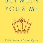Between You & Me: Confessions of a Comma Queen