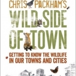 Chris Packham&#039;s Wild Side of Town: Getting to Know the Wildlife in Our Towns and Cities